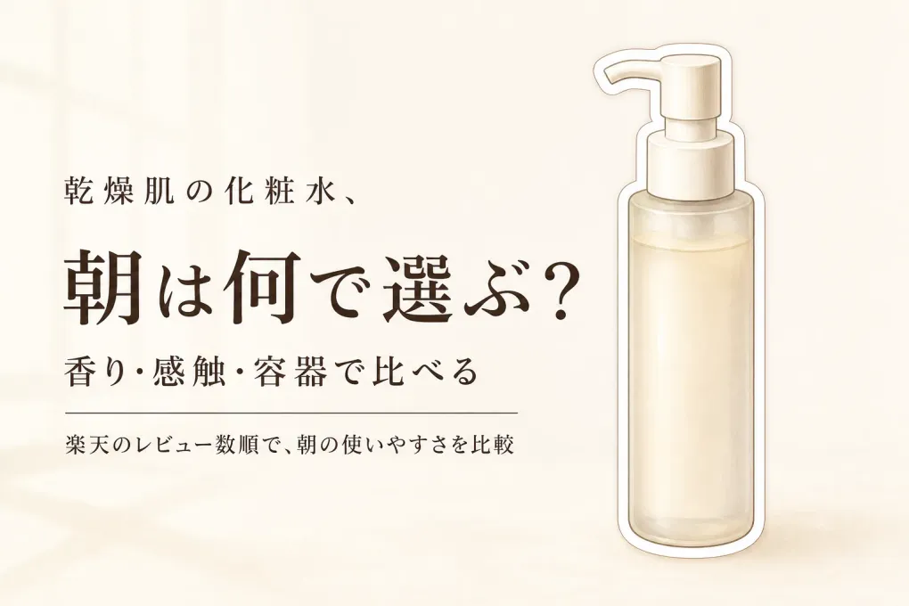 乾燥肌の化粧水おすすめ6選｜楽天のレビュー数順で比較、朝の感触・容器・香りで選ぶ